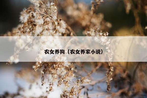农女养狗（农女养家小说）