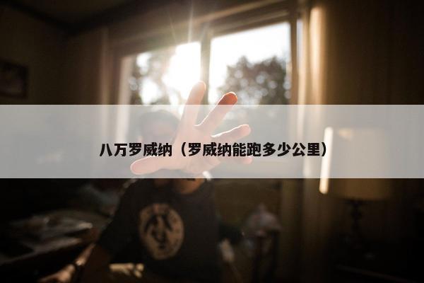 八万罗威纳（罗威纳能跑多少公里）