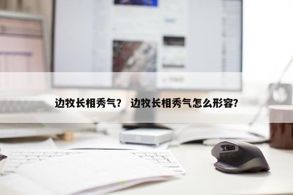 边牧长相秀气？ 边牧长相秀气怎么形容？