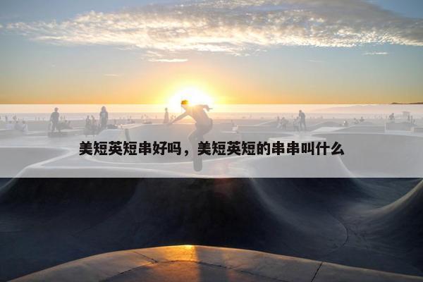 美短英短串好吗，美短英短的串串叫什么