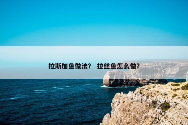 拉斯加鱼做法？ 拉丝鱼怎么做？