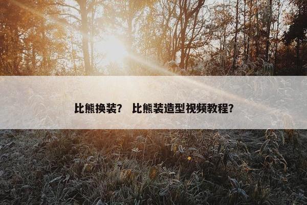 比熊换装？ 比熊装造型视频教程？