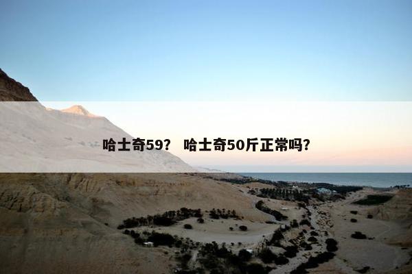 哈士奇59？ 哈士奇50斤正常吗？