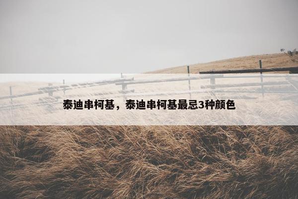 泰迪串柯基，泰迪串柯基最忌3种颜色