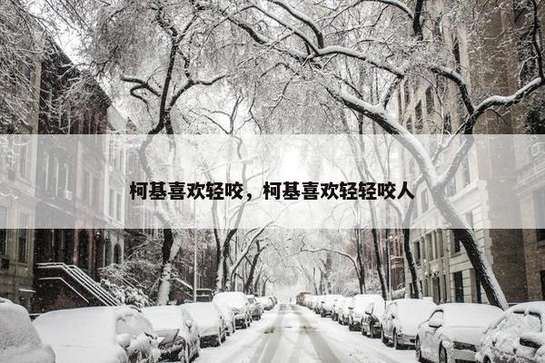 柯基喜欢轻咬，柯基喜欢轻轻咬人
