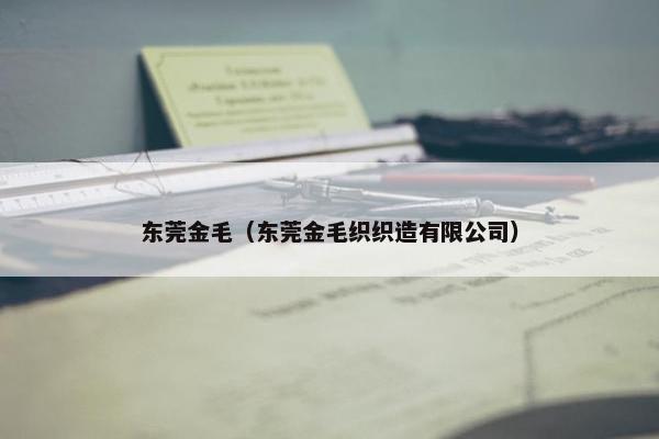 东莞金毛（东莞金毛织织造有限公司）