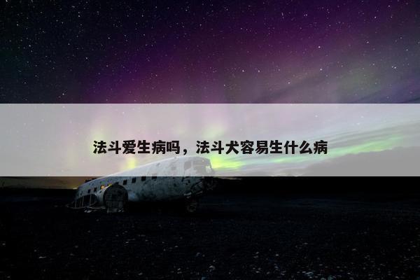法斗爱生病吗，法斗犬容易生什么病