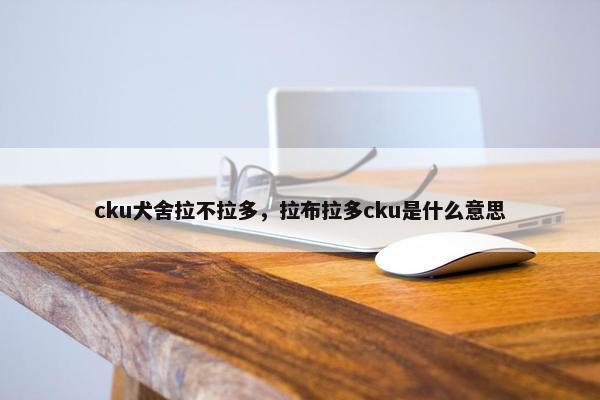 cku犬舍拉不拉多，拉布拉多cku是什么意思