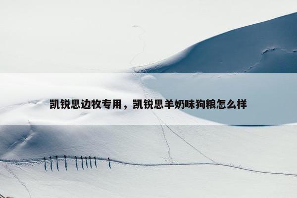 凯锐思边牧专用，凯锐思羊奶味狗粮怎么样
