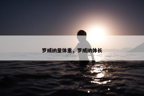 罗威纳量体重，罗威纳体长