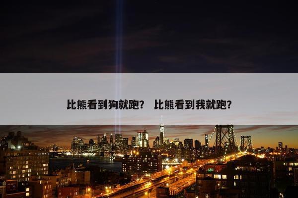 比熊看到狗就跑？ 比熊看到我就跑？