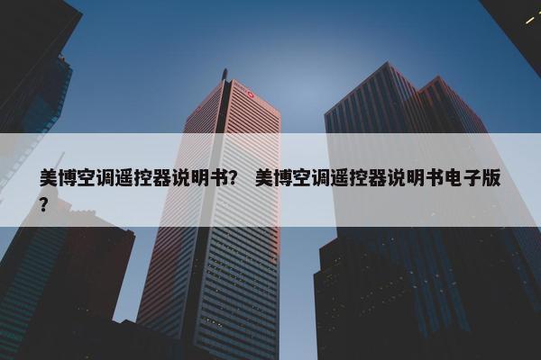 美博空调遥控器说明书？ 美博空调遥控器说明书电子版？