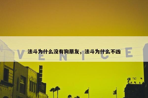 法斗为什么没有狗朋友，法斗为什么不凶