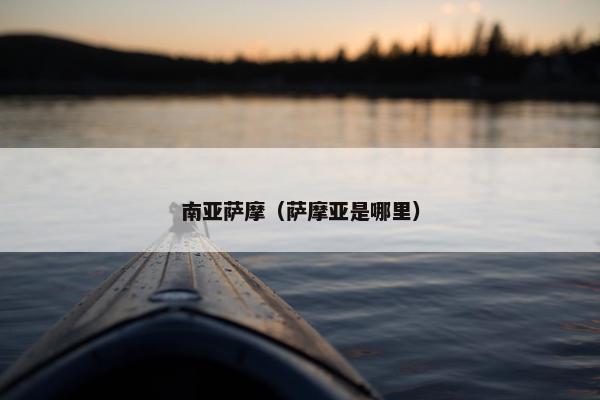 南亚萨摩（萨摩亚是哪里）