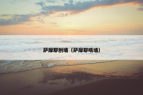 萨摩耶刨墙（萨摩耶啃墙）