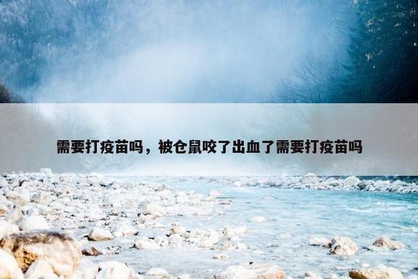 需要打疫苗吗，被仓鼠咬了出血了需要打疫苗吗