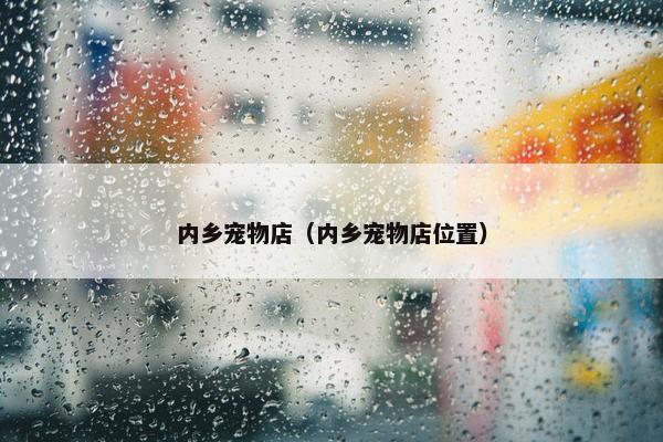 内乡宠物店（内乡宠物店位置）