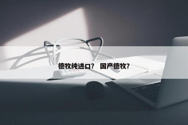 德牧纯进口？ 国产德牧？