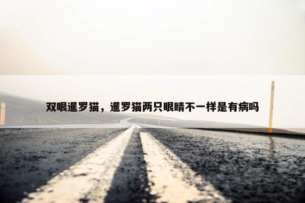 双眼暹罗猫，暹罗猫两只眼睛不一样是有病吗