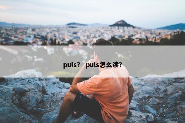 puls？ puls怎么读？