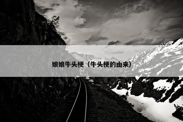 娘娘牛头梗（牛头梗的由来）