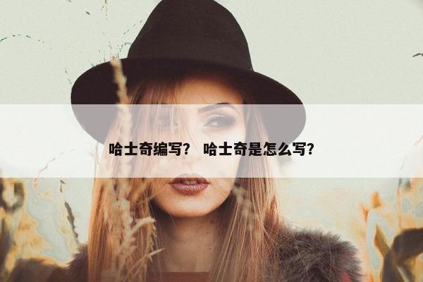 哈士奇编写？ 哈士奇是怎么写？