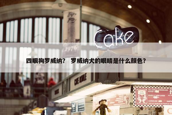 四眼狗罗威纳？ 罗威纳犬的眼睛是什么颜色？