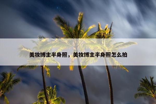 美妆博主半身照，美妆博主半身照怎么拍