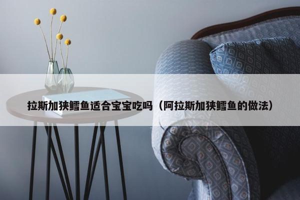 拉斯加狭鳕鱼适合宝宝吃吗（阿拉斯加狭鳕鱼的做法）