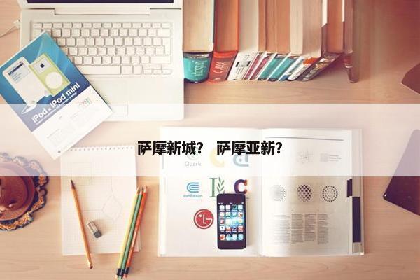 萨摩新城？ 萨摩亚新？