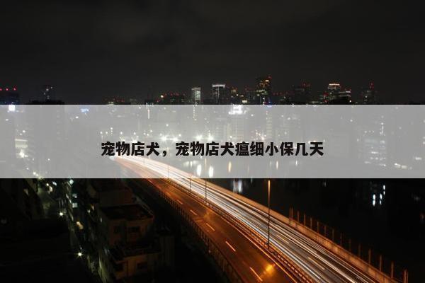 宠物店犬，宠物店犬瘟细小保几天