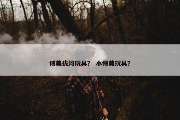 博美拔河玩具？ 小博美玩具？