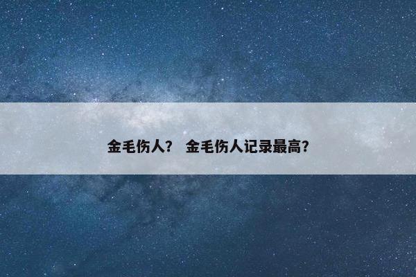金毛伤人？ 金毛伤人记录最高？
