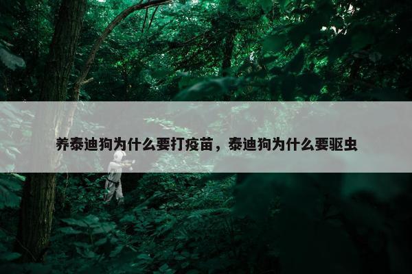 养泰迪狗为什么要打疫苗，泰迪狗为什么要驱虫
