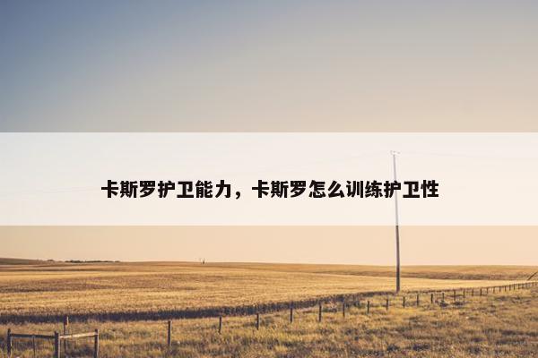 卡斯罗护卫能力，卡斯罗怎么训练护卫性