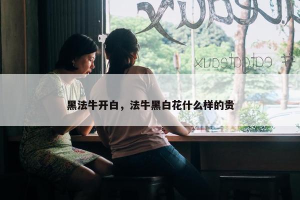 黑法牛开白，法牛黑白花什么样的贵