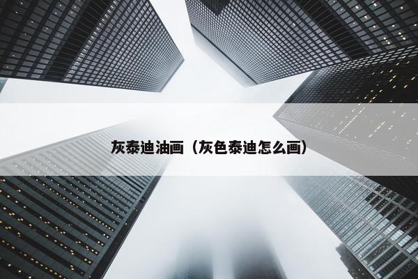 灰泰迪油画（灰色泰迪怎么画）