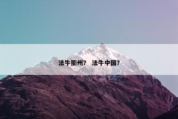 法牛衢州？ 法牛中国？