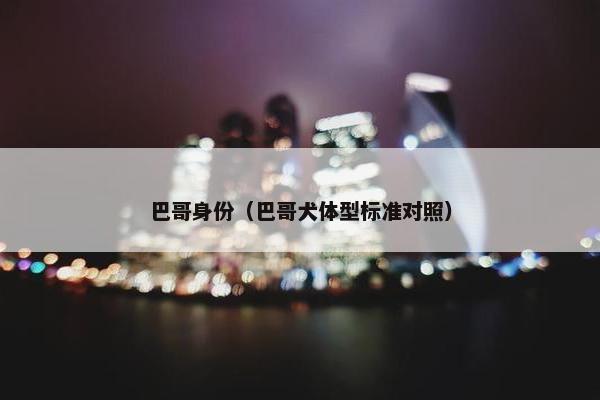 巴哥身份（巴哥犬体型标准对照）