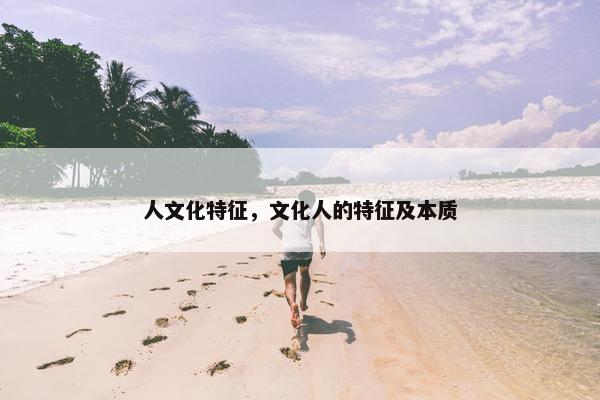 人文化特征，文化人的特征及本质