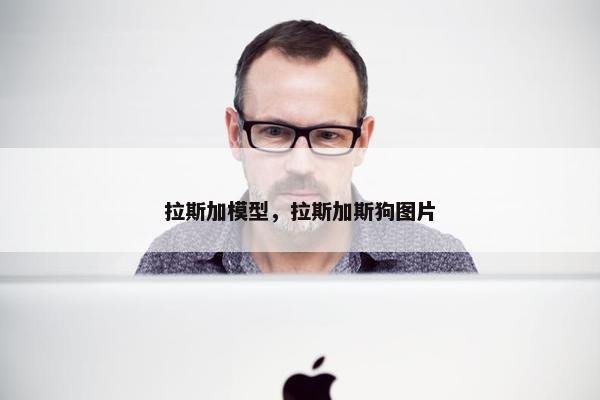 拉斯加模型，拉斯加斯狗图片