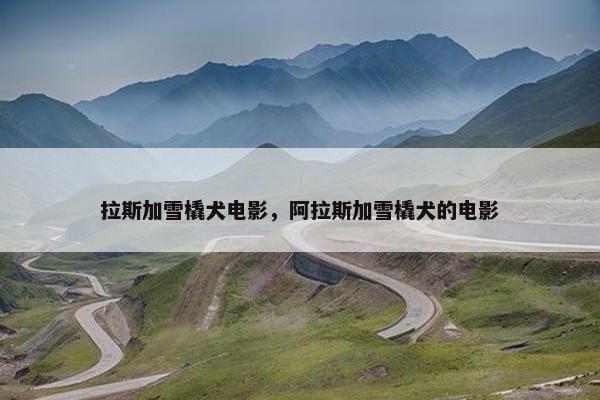 拉斯加雪橇犬电影，阿拉斯加雪橇犬的电影