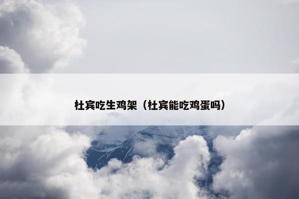 杜宾吃生鸡架（杜宾能吃鸡蛋吗）