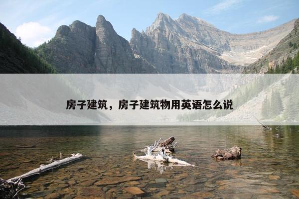 房子建筑，房子建筑物用英语怎么说