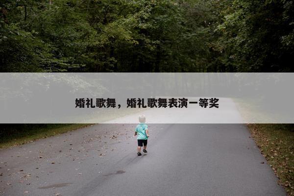 婚礼歌舞，婚礼歌舞表演一等奖