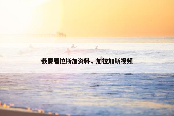 我要看拉斯加资料，加拉加斯视频