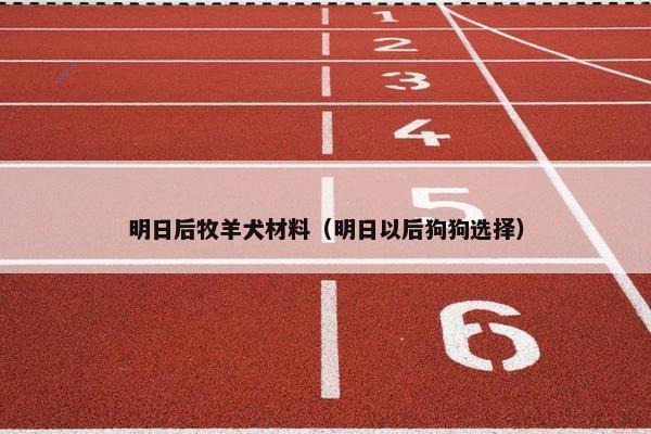 明日后牧羊犬材料（明日以后狗狗选择）