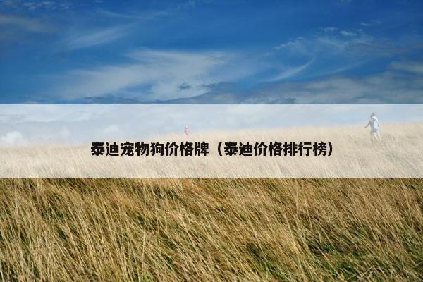 泰迪宠物狗价格牌（泰迪价格排行榜）