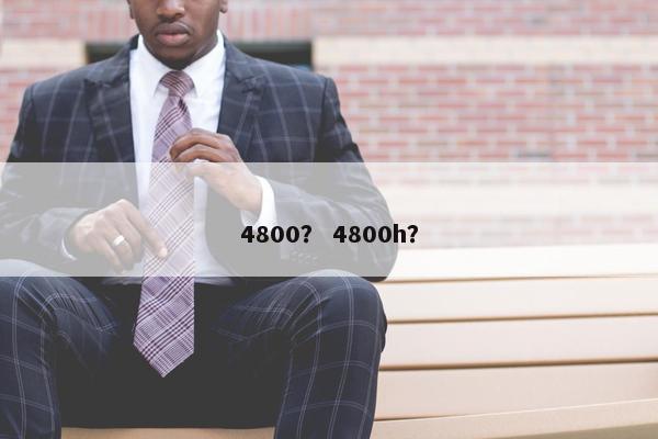 4800？ 4800h？