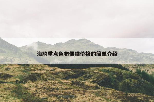 海豹重点色布偶猫价格的简单介绍